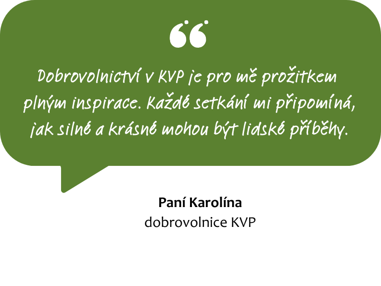 Dobrovolnictví v KVP je pro mě prožitkem plným radosti a inspirace. Každé setkání mi připomíná, jak silné a krásné mohou být lidské příběhy. 